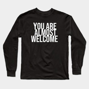 You are amlmost welcome / White Long Sleeve T-Shirt